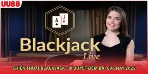 Chiến Thuật Blackjack - Bí Quyết Đếm Bài Cực Hay 2025